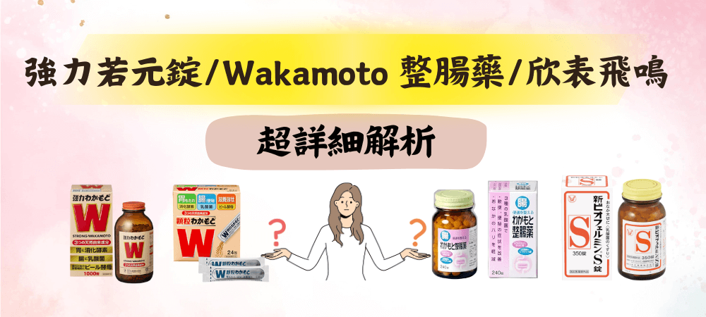 強力若元錠 vs. 欣表飛鳴 vs. Wakamoto 整腸藥，哪款最適合你的腸胃？超詳細比較！