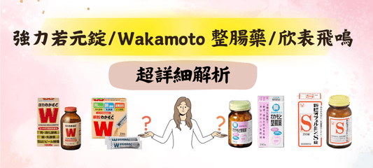 強力若元錠 vs. 欣表飛鳴 vs. Wakamoto 整腸藥，哪款最適合你的腸胃？超詳細比較！