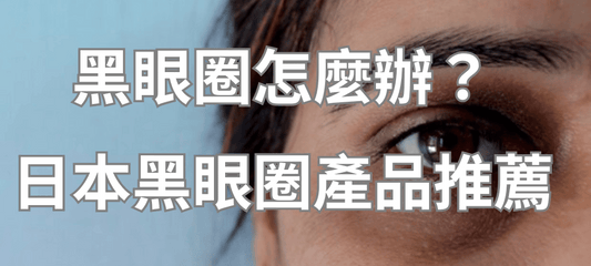日本黑眼圈眼霜等產品推薦｜分清3種黑眼圈原因，對症改善更有效